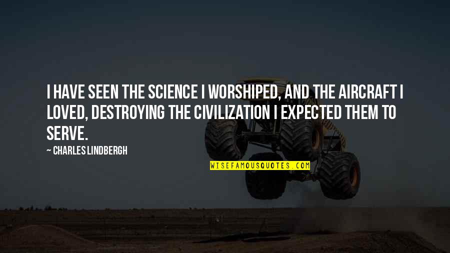 Pheromosa Quotes By Charles Lindbergh: I have seen the science I worshiped, and