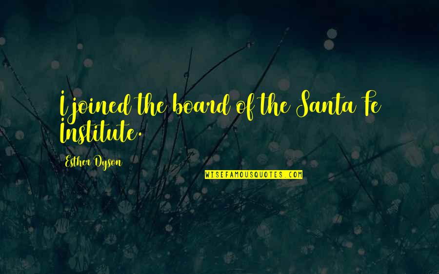 Pheromosa Quotes By Esther Dyson: I joined the board of the Santa Fe