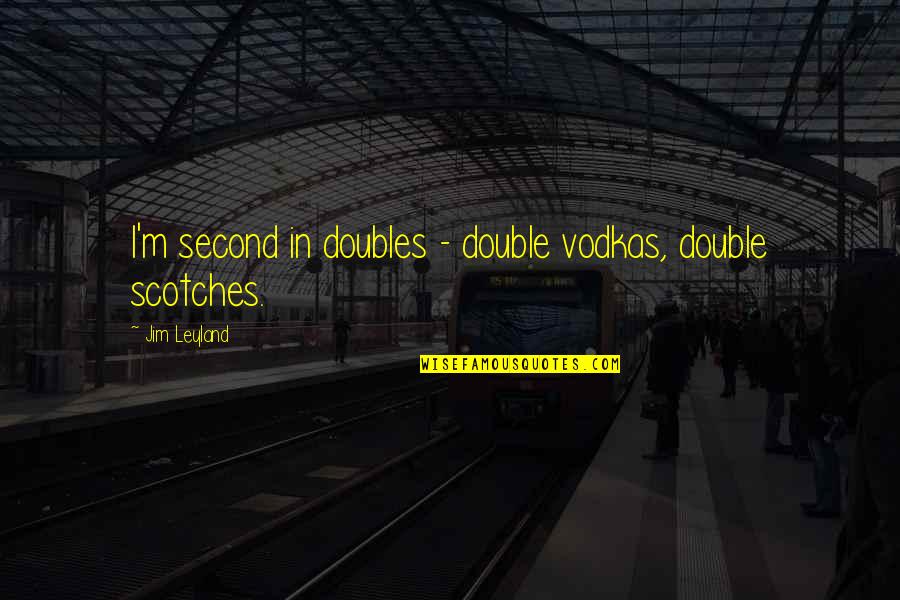 Pheromosa Quotes By Jim Leyland: I'm second in doubles - double vodkas, double