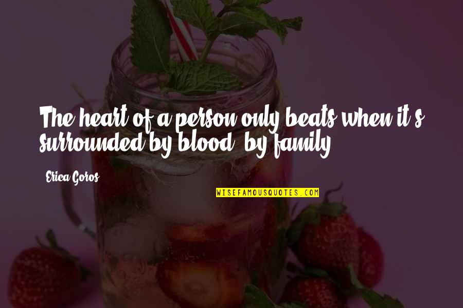 Pherozeshah Quotes By Erica Goros: The heart of a person only beats when