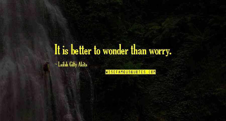 Pherozeshah Quotes By Lailah Gifty Akita: It is better to wonder than worry.