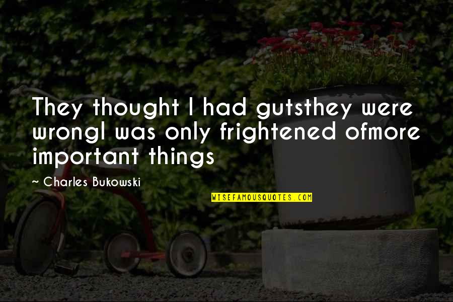 Pherrin Y Quotes By Charles Bukowski: They thought I had gutsthey were wrongI was