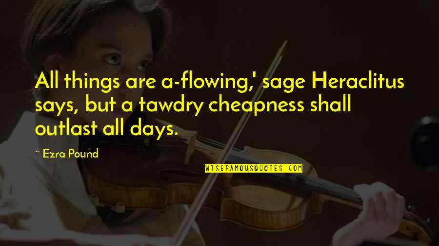 Pherrin Y Quotes By Ezra Pound: All things are a-flowing,' sage Heraclitus says, but