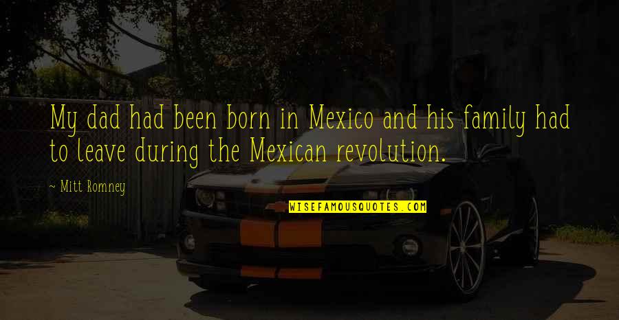 Pherrin Y Quotes By Mitt Romney: My dad had been born in Mexico and