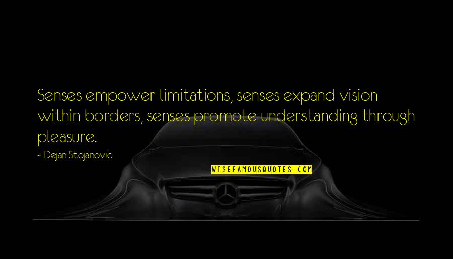 Pheucticus Quotes By Dejan Stojanovic: Senses empower limitations, senses expand vision within borders,