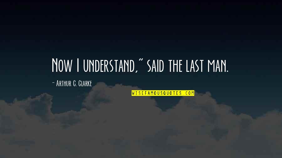 Phevs Mor Quotes By Arthur C. Clarke: Now I understand," said the last man.