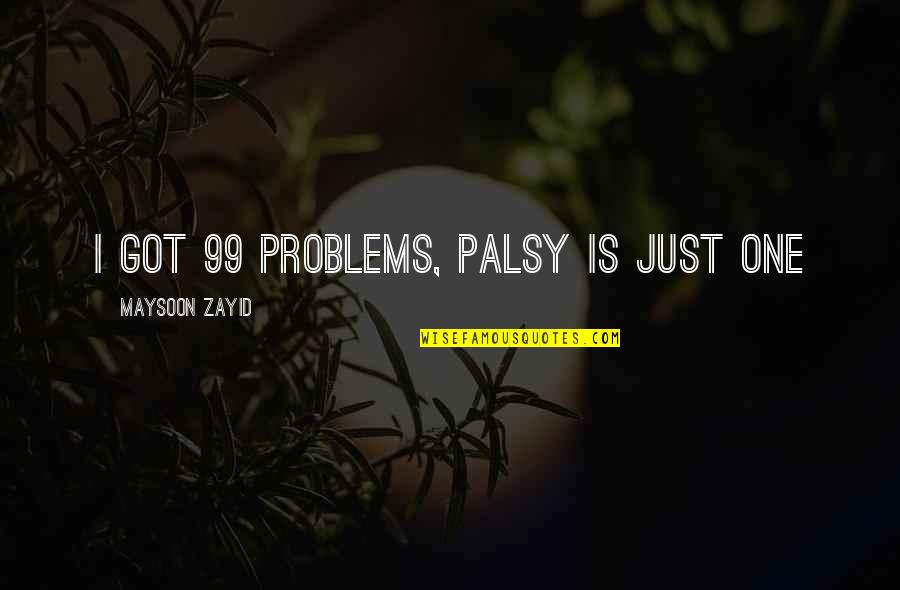 Phevs Mor Quotes By Maysoon Zayid: I got 99 problems, palsy is just one