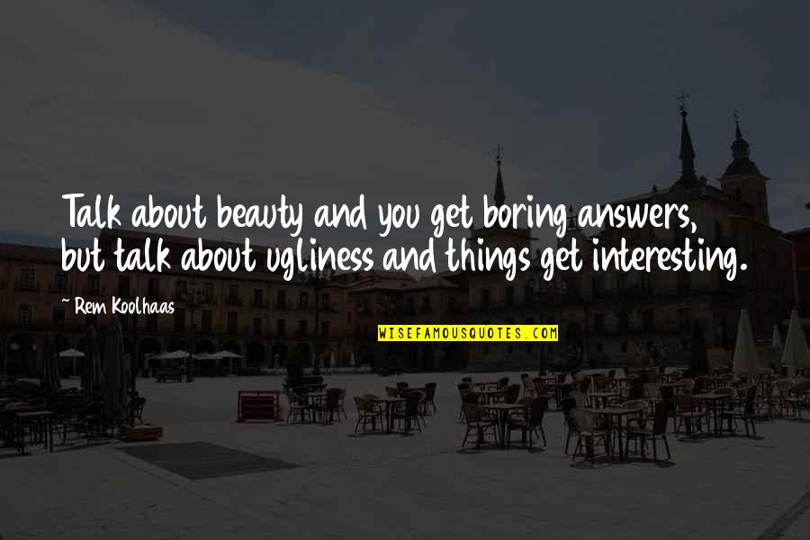 Pheww Clip Quotes By Rem Koolhaas: Talk about beauty and you get boring answers, Pheww Clip Quotes By Rem Koolhaas: Talk about beauty and you get boring answers,