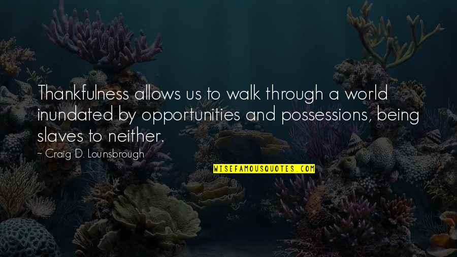Pheyephine Quotes By Craig D. Lounsbrough: Thankfulness allows us to walk through a world