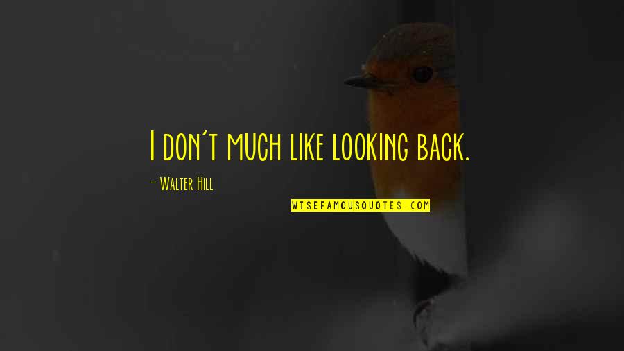 Pheyephine Quotes By Walter Hill: I don't much like looking back.