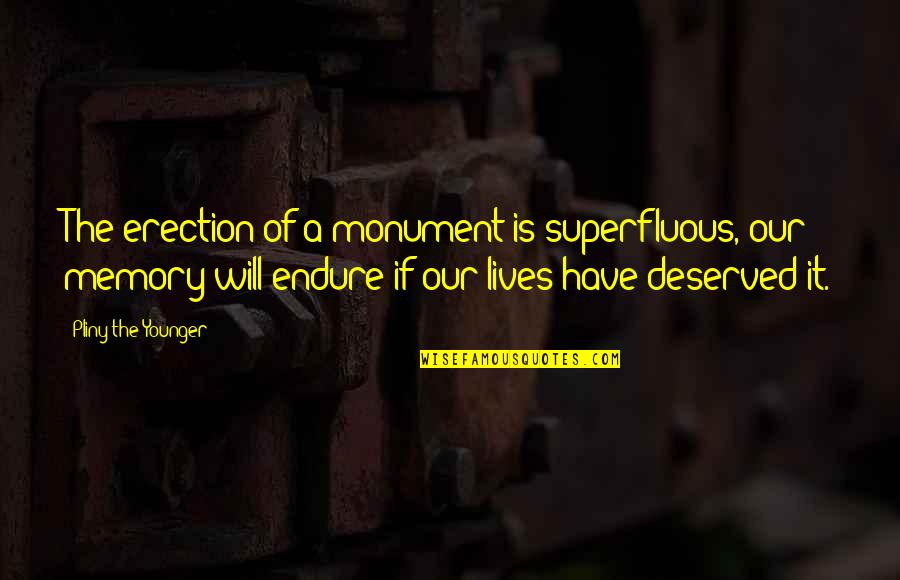 Phhht Quotes By Pliny The Younger: The erection of a monument is superfluous, our Phhht Quotes By Pliny The Younger: The erection of a monument is superfluous, our