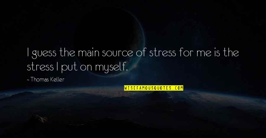 Phhht Quotes By Thomas Keller: I guess the main source of stress for