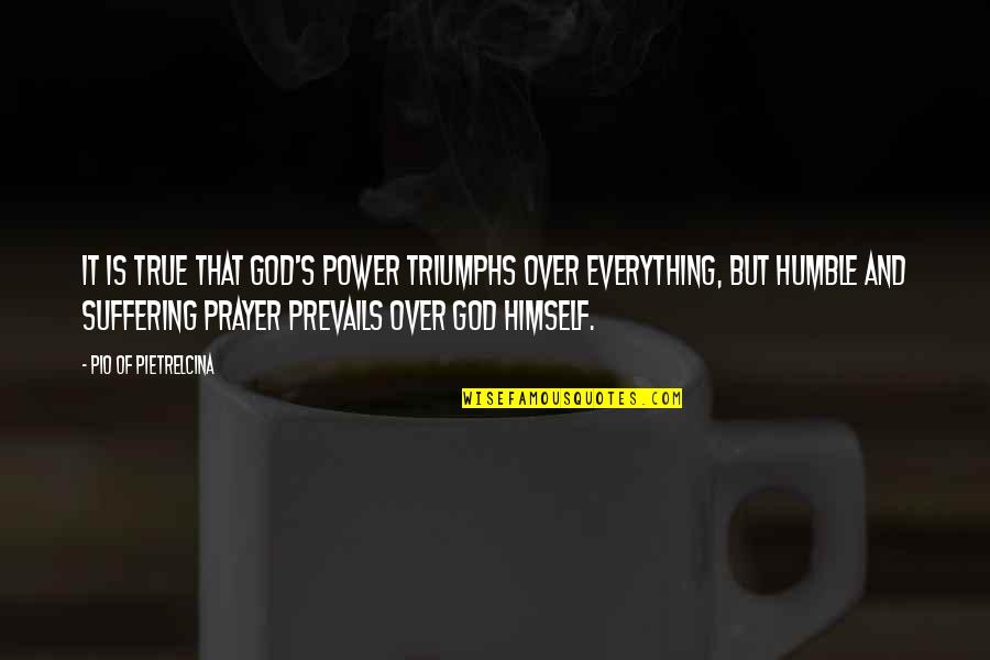 Phi Sigma Kappa Quotes By Pio Of Pietrelcina: It is true that God's power triumphs over