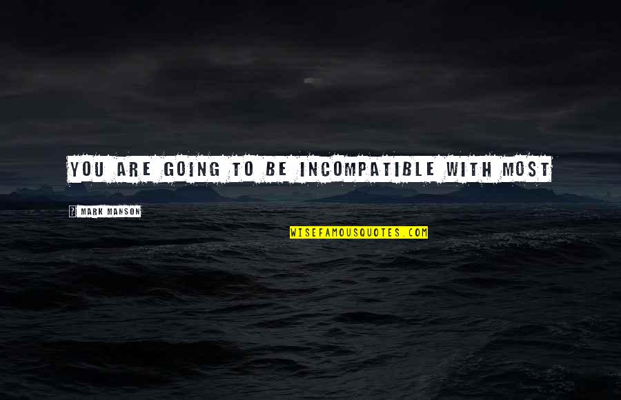Phi Sigma Sigma Sister Quotes By Mark Manson: You are going to be incompatible with most Phi Sigma Sigma Sister Quotes By Mark Manson: You are going to be incompatible with most