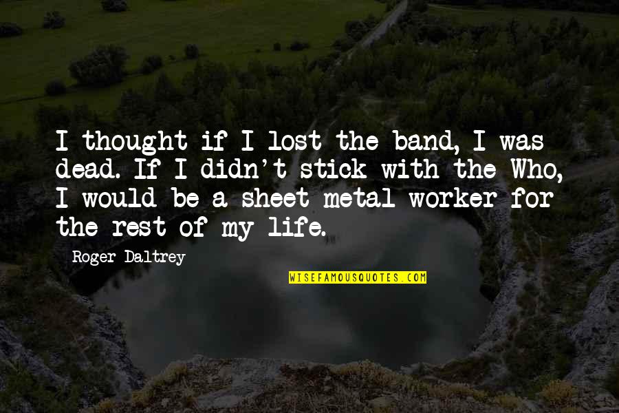 Phi Sigma Sigma Sister Quotes By Roger Daltrey: I thought if I lost the band, I Phi Sigma Sigma Sister Quotes By Roger Daltrey: I thought if I lost the band, I