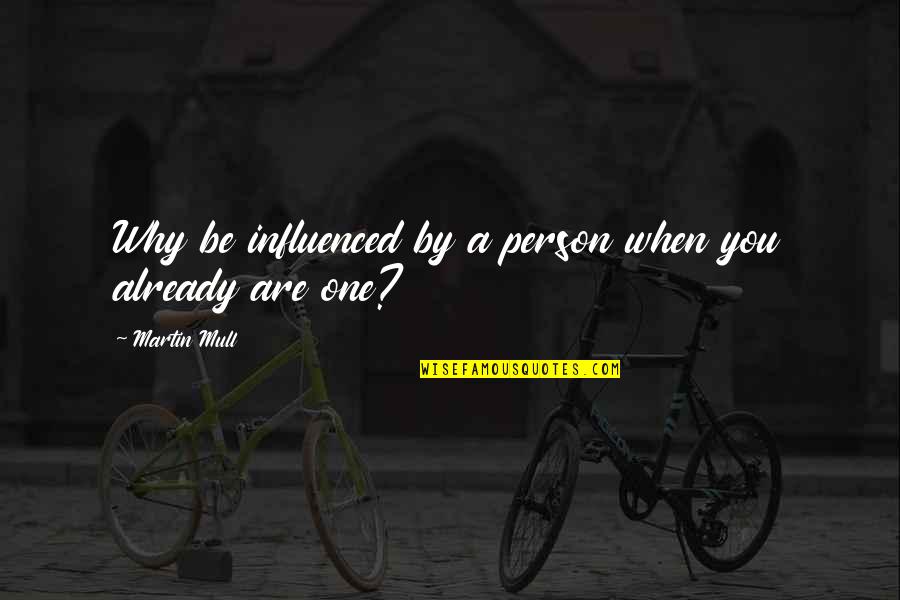 Phi U D Xu T Quotes By Martin Mull: Why be influenced by a person when you