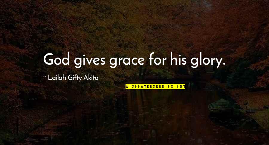 Phi4 Quotes By Lailah Gifty Akita: God gives grace for his glory.