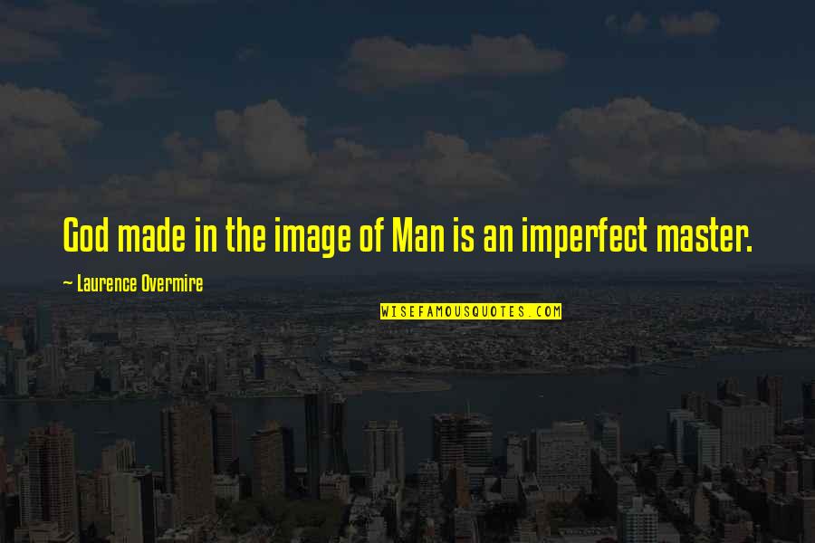 Phi4 Quotes By Laurence Overmire: God made in the image of Man is