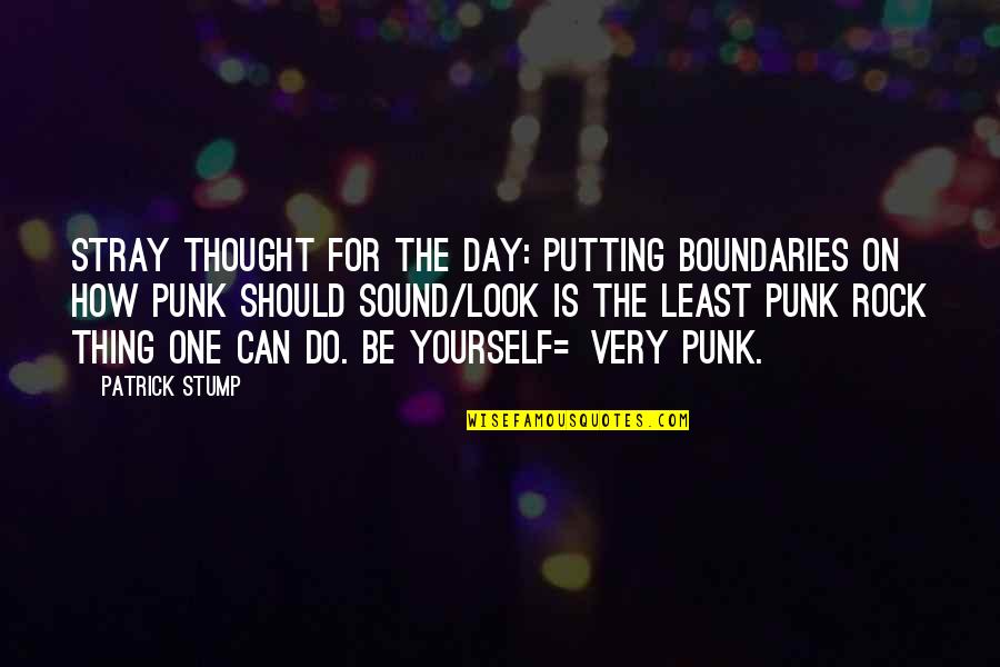 Phi41 Quotes By Patrick Stump: Stray thought for the day: Putting boundaries on