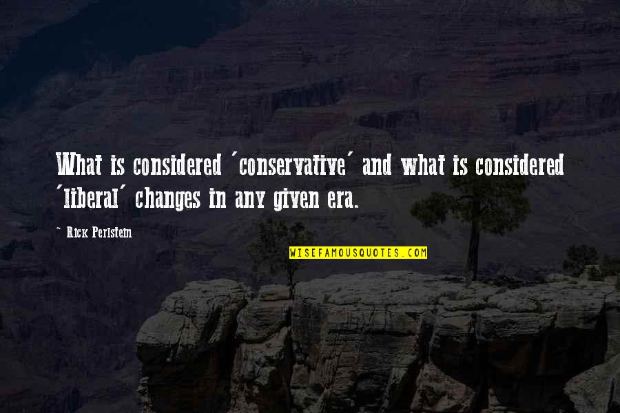 Phi41 Quotes By Rick Perlstein: What is considered 'conservative' and what is considered