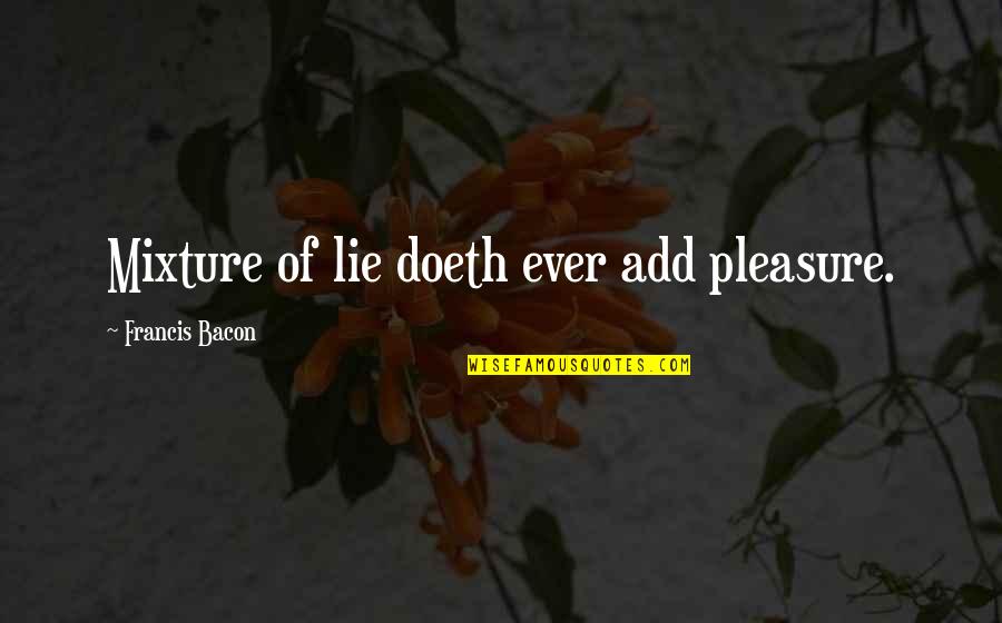 Phibsboro Quotes By Francis Bacon: Mixture of lie doeth ever add pleasure. Phibsboro Quotes By Francis Bacon: Mixture of lie doeth ever add pleasure.