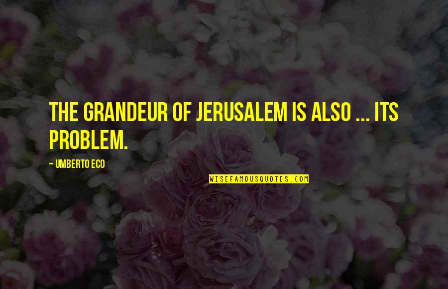 Phidean Quotes By Umberto Eco: The grandeur of Jerusalem is also ... its
