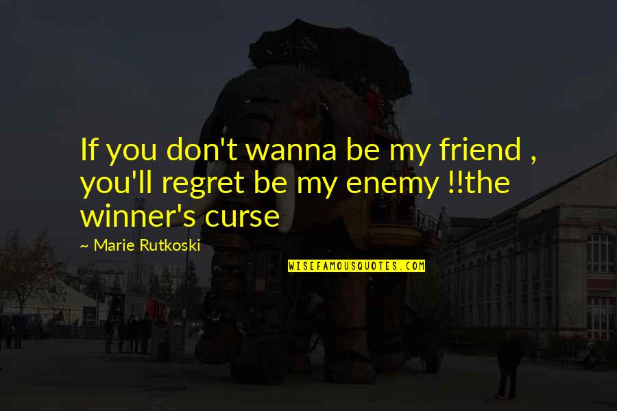 Phidias Famous Quotes By Marie Rutkoski: If you don't wanna be my friend ,
