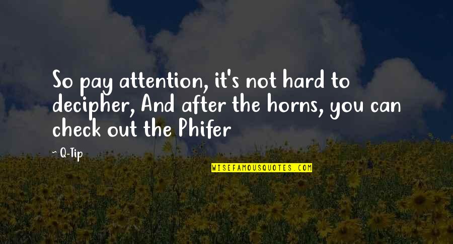 Phifer Quotes By Q-Tip: So pay attention, it's not hard to decipher,