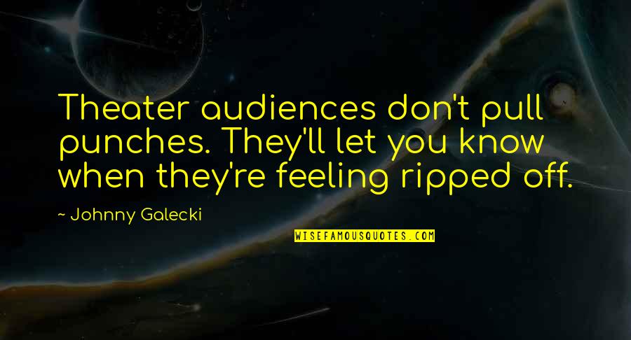 Phigus Quotes By Johnny Galecki: Theater audiences don't pull punches. They'll let you Phigus Quotes By Johnny Galecki: Theater audiences don't pull punches. They'll let you