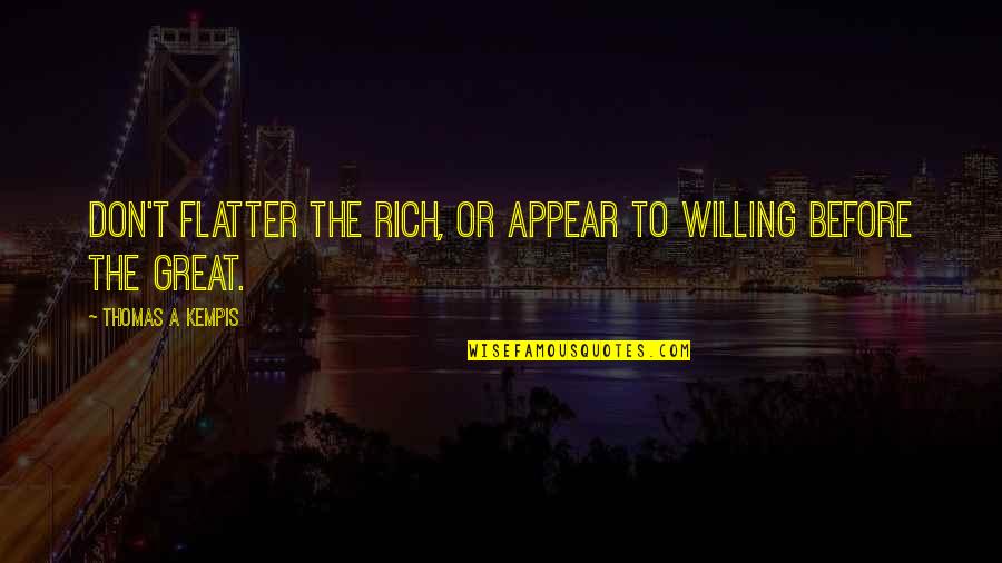 Phigus Quotes By Thomas A Kempis: Don't flatter the rich, or appear to willing Phigus Quotes By Thomas A Kempis: Don't flatter the rich, or appear to willing
