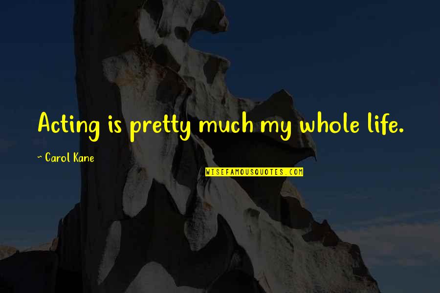 Phil Ade Quotes By Carol Kane: Acting is pretty much my whole life. Phil Ade Quotes By Carol Kane: Acting is pretty much my whole life.