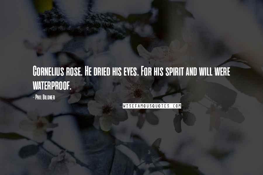 Phil Bildner quotes: Cornelius rose. He dried his eyes. For his spirit and will were waterproof.