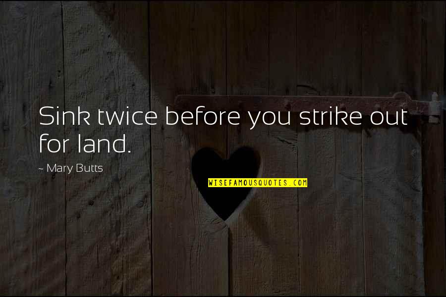Phil Bozeman Quotes By Mary Butts: Sink twice before you strike out for land. Phil Bozeman Quotes By Mary Butts: Sink twice before you strike out for land.