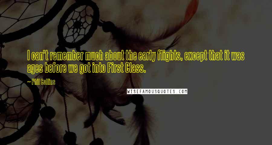 Phil Collins quotes: I can't remember much about the early flights, except that it was ages before we got into First Class.