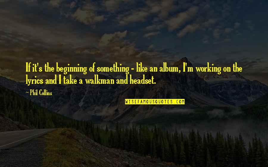 Phil Collins Quotes By Phil Collins: If it's the beginning of something - like