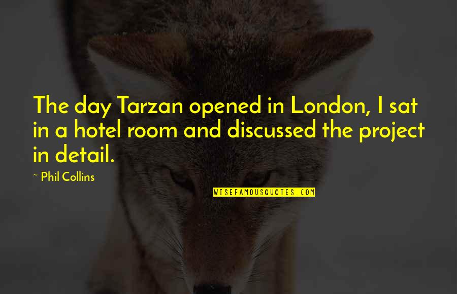 Phil Collins Quotes By Phil Collins: The day Tarzan opened in London, I sat