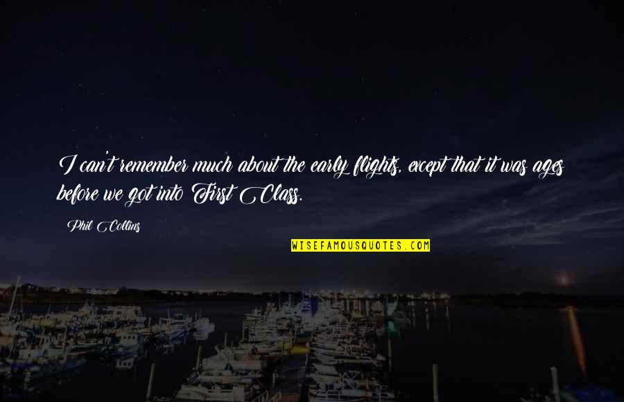 Phil Collins Quotes By Phil Collins: I can't remember much about the early flights, Phil Collins Quotes By Phil Collins: I can't remember much about the early flights,