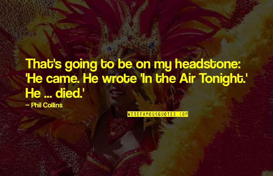Phil Collins Quotes By Phil Collins: That's going to be on my headstone: 'He Phil Collins Quotes By Phil Collins: That's going to be on my headstone: 'He