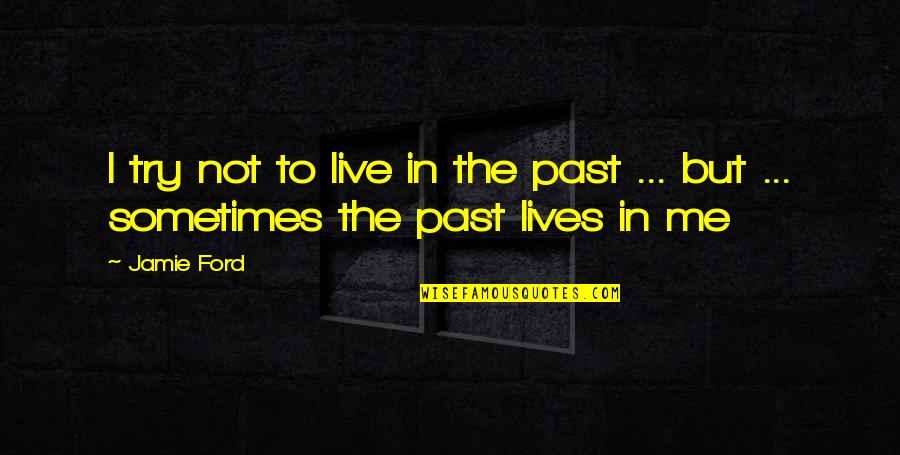 Phil Condit Quotes By Jamie Ford: I try not to live in the past