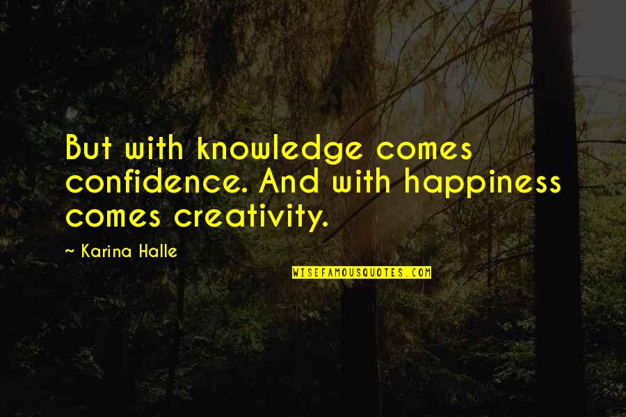 Phil Condit Quotes By Karina Halle: But with knowledge comes confidence. And with happiness