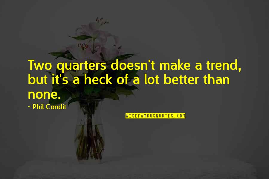 Phil Condit Quotes By Phil Condit: Two quarters doesn't make a trend, but it's