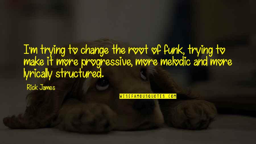 Phil Condit Quotes By Rick James: I'm trying to change the root of funk, Phil Condit Quotes By Rick James: I'm trying to change the root of funk,