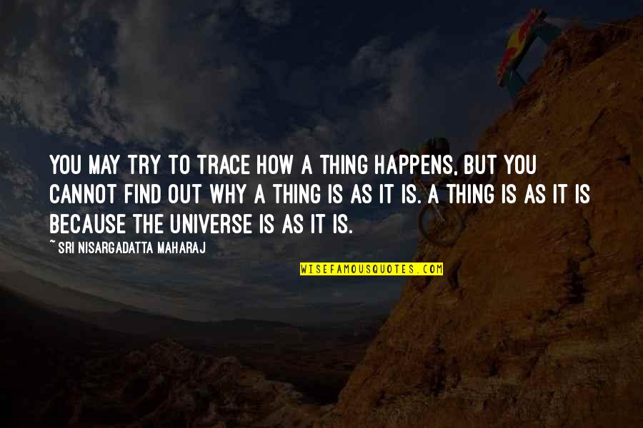 Phil Condit Quotes By Sri Nisargadatta Maharaj: You may try to trace how a thing Phil Condit Quotes By Sri Nisargadatta Maharaj: You may try to trace how a thing