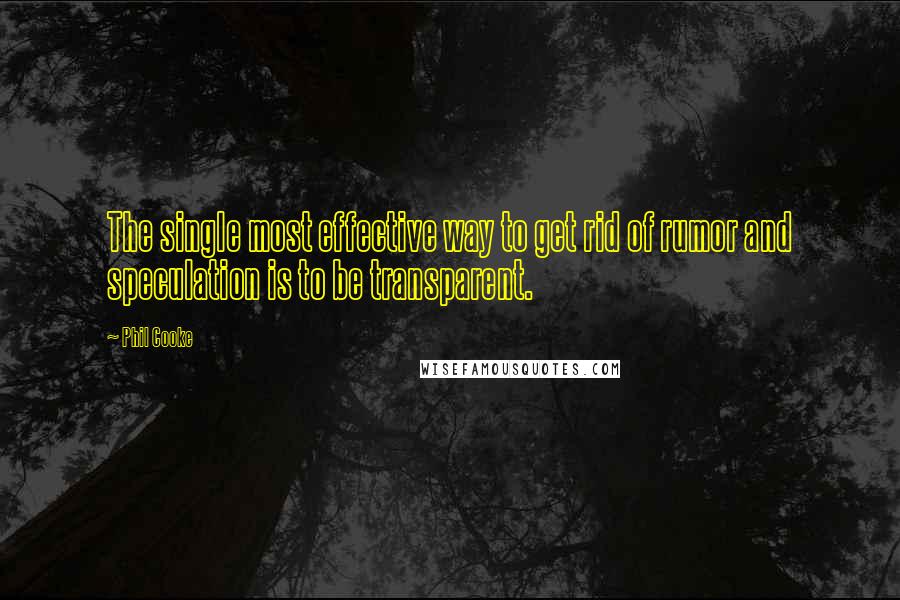 Phil Cooke quotes: The single most effective way to get rid of rumor and speculation is to be transparent.