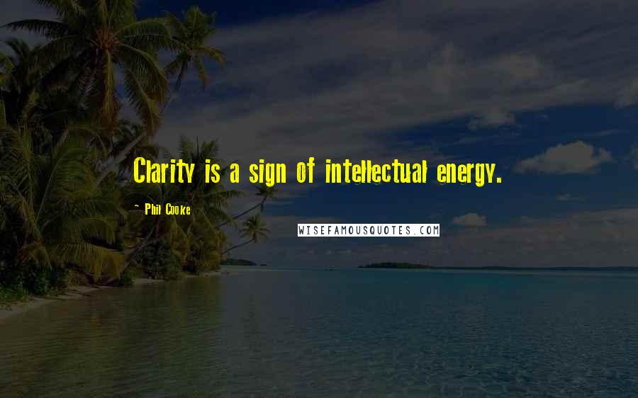 Phil Cooke quotes: Clarity is a sign of intellectual energy.