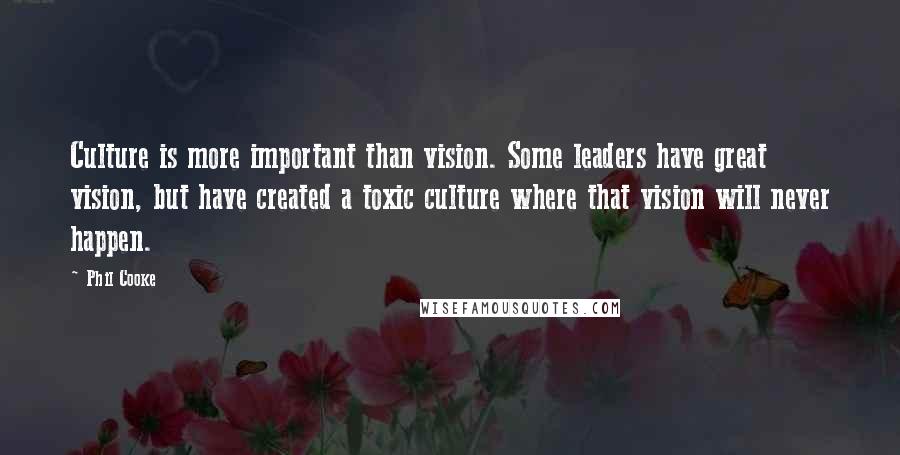 Phil Cooke quotes: Culture is more important than vision. Some leaders have great vision, but have created a toxic culture where that vision will never happen.