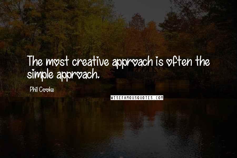 Phil Cooke quotes: The most creative approach is often the simple approach.