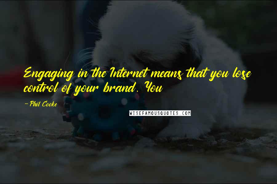 Phil Cooke quotes: Engaging in the Internet means that you lose control of your brand. You