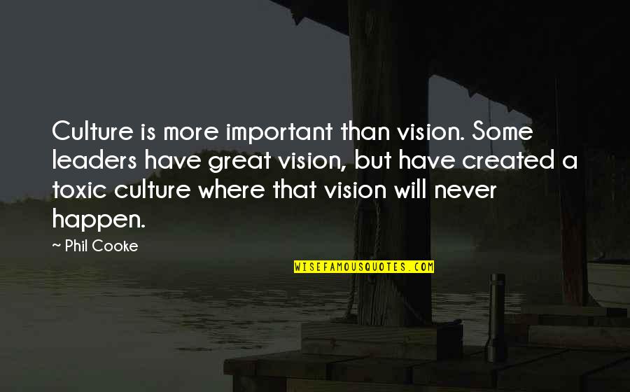 Phil Cooke Quotes By Phil Cooke: Culture is more important than vision. Some leaders
