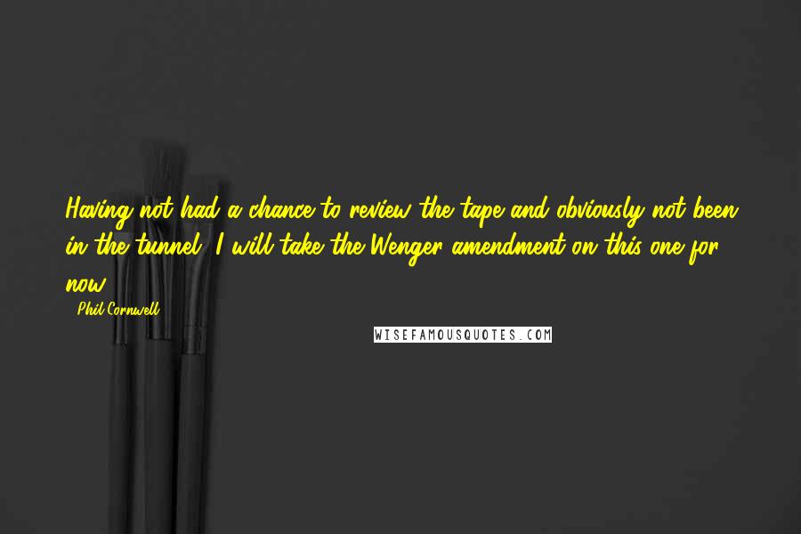 Phil Cornwell quotes: Having not had a chance to review the tape and obviously not been in the tunnel, I will take the Wenger amendment on this one for now.